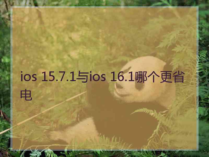 ios 15.7.1与ios 16.1哪个更省电