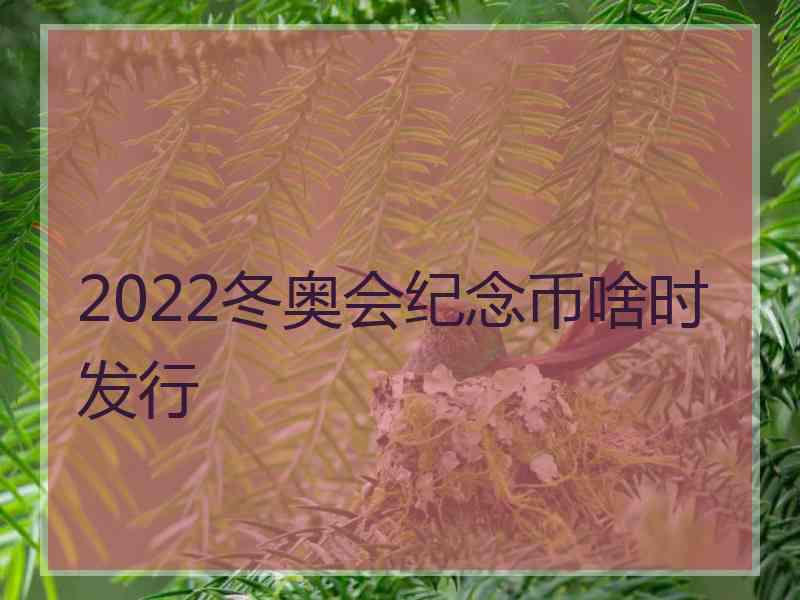 2022冬奥会纪念币啥时发行