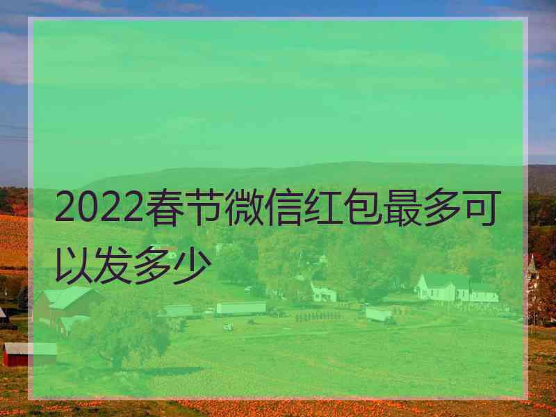 2022春节微信红包最多可以发多少