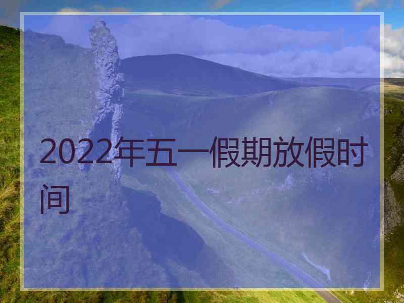 2022年五一假期放假时间