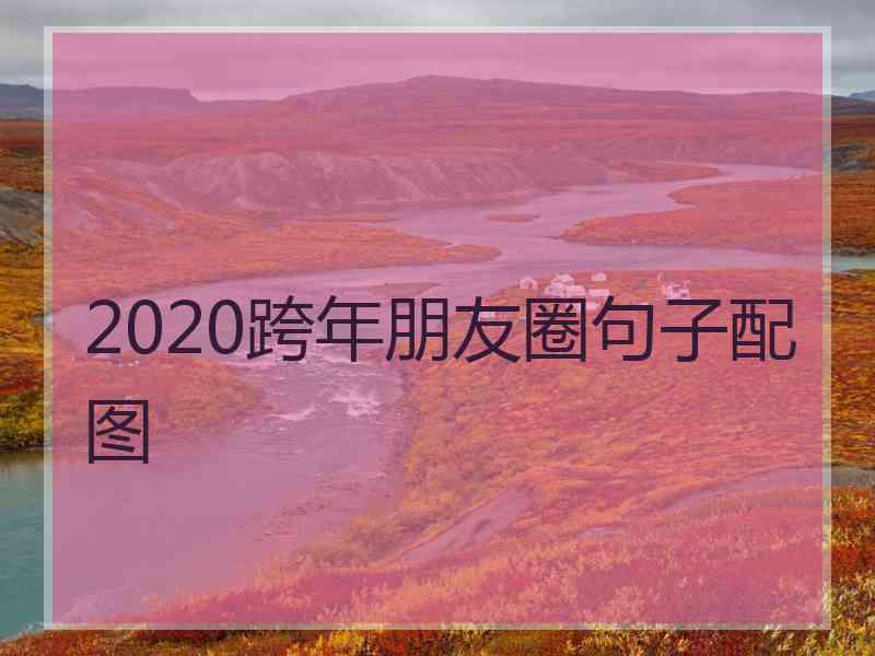 2020跨年朋友圈句子配图