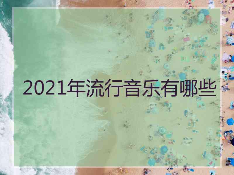 2021年流行音乐有哪些