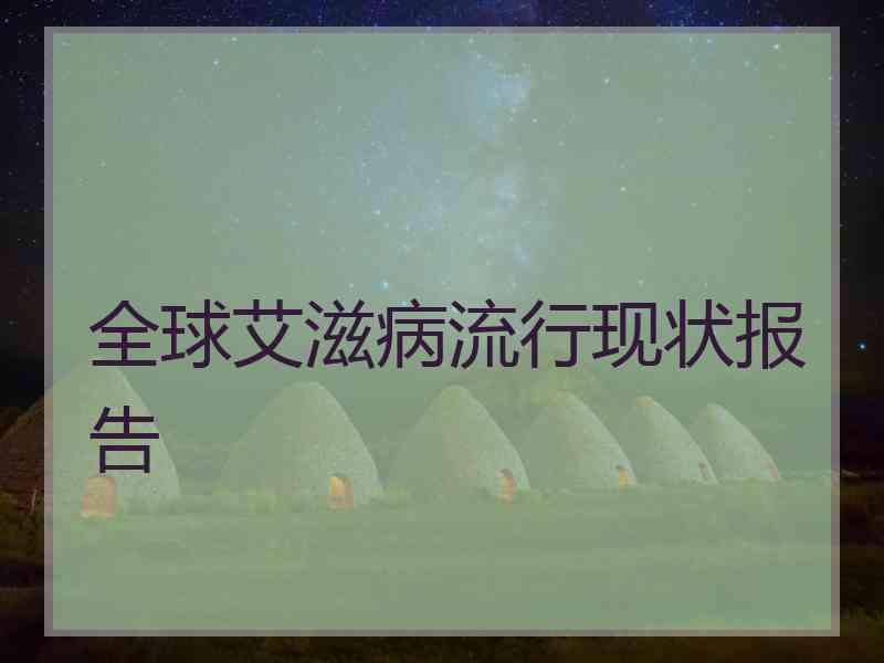 全球艾滋病流行现状报告