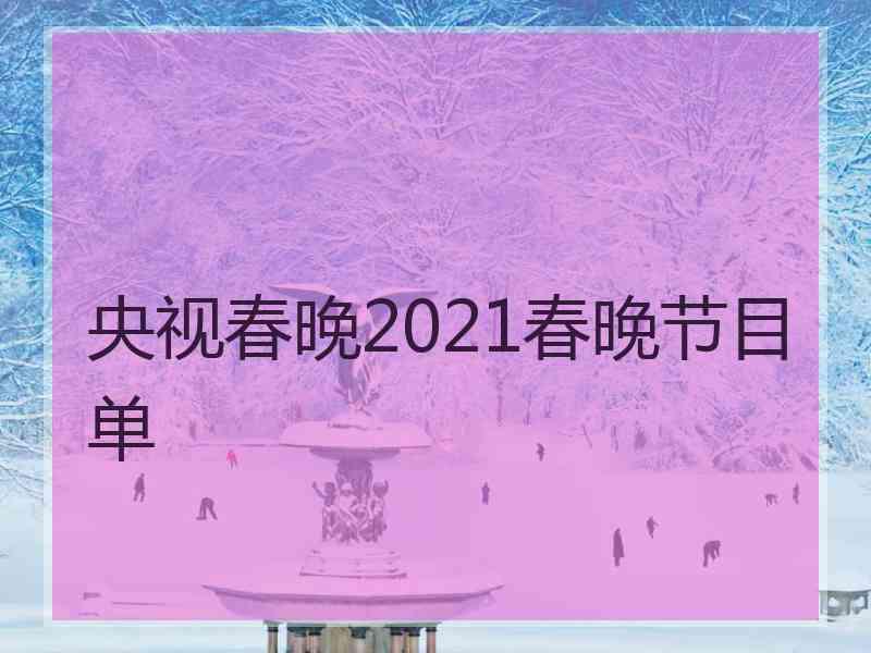 央视春晚2021春晚节目单