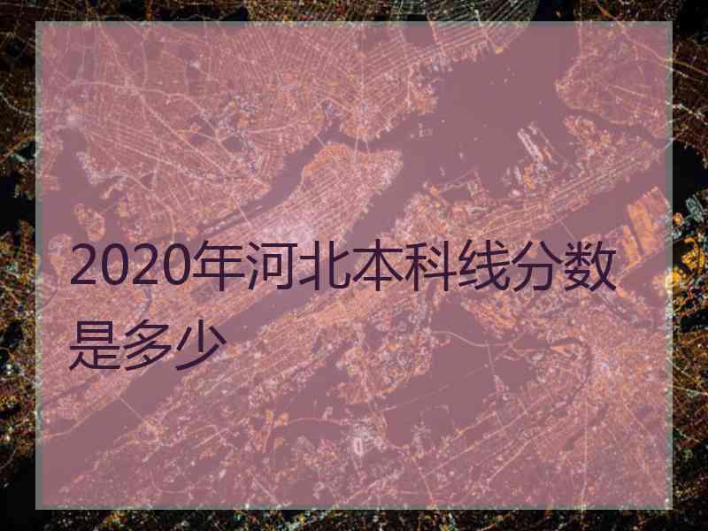 2020年河北本科线分数是多少