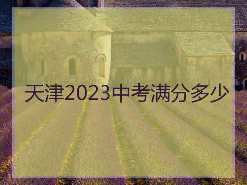 天津2023中考满分多少