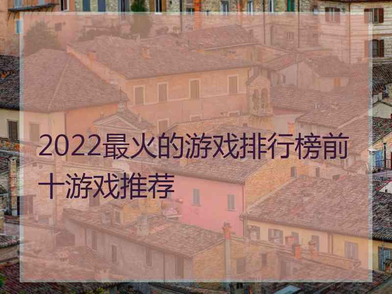 2022最火的游戏排行榜前十游戏推荐