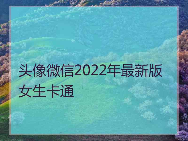 头像微信2022年最新版女生卡通