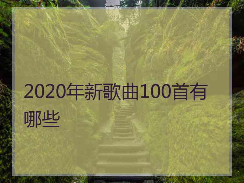 2020年新歌曲100首有哪些