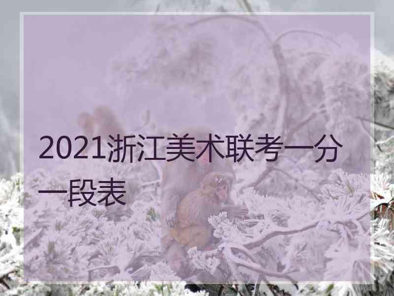 2021浙江美术联考一分一段表