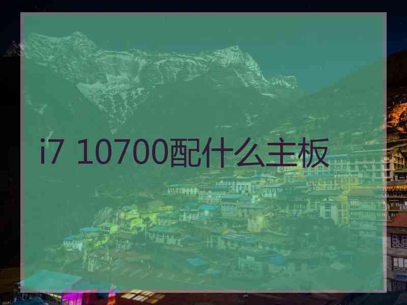 i7 10700配什么主板