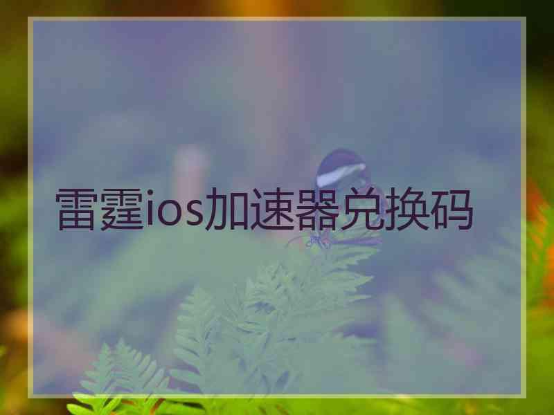 雷霆ios加速器兑换码