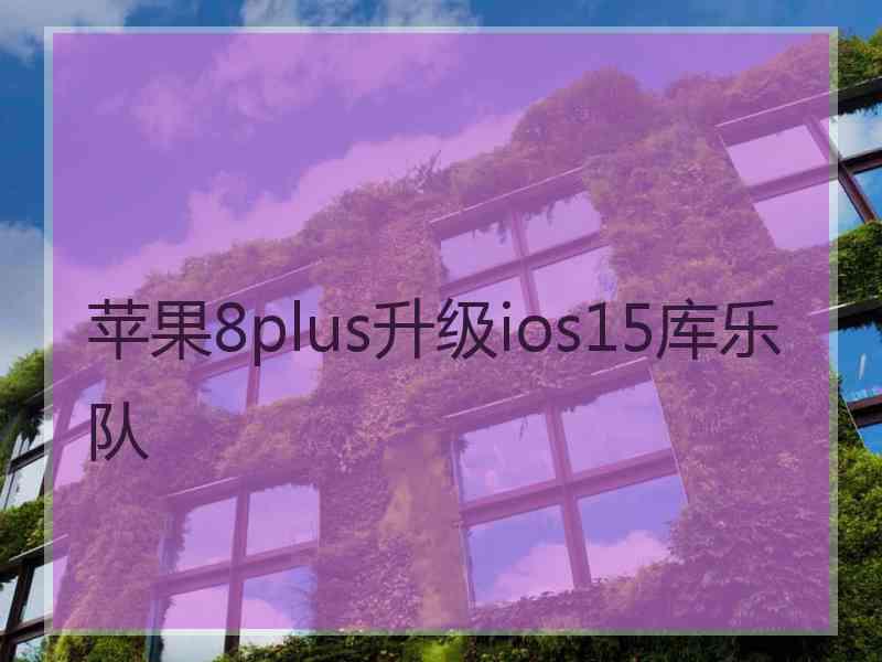 苹果8plus升级ios15库乐队