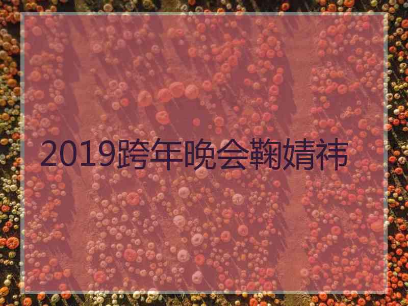 2019跨年晚会鞠婧祎