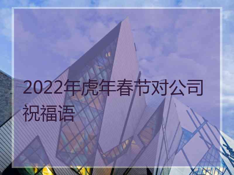 2022年虎年春节对公司祝福语