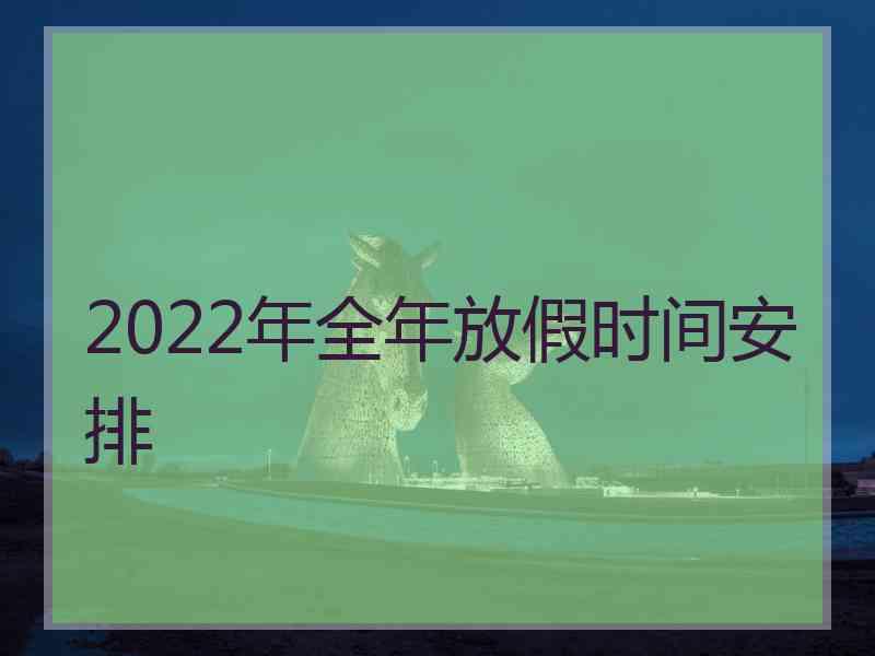 2022年全年放假时间安排