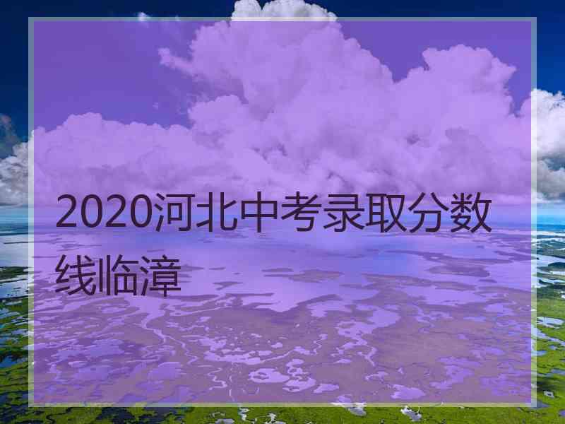 2020河北中考录取分数线临漳