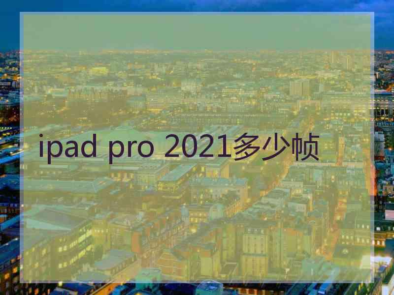 ipad pro 2021多少帧