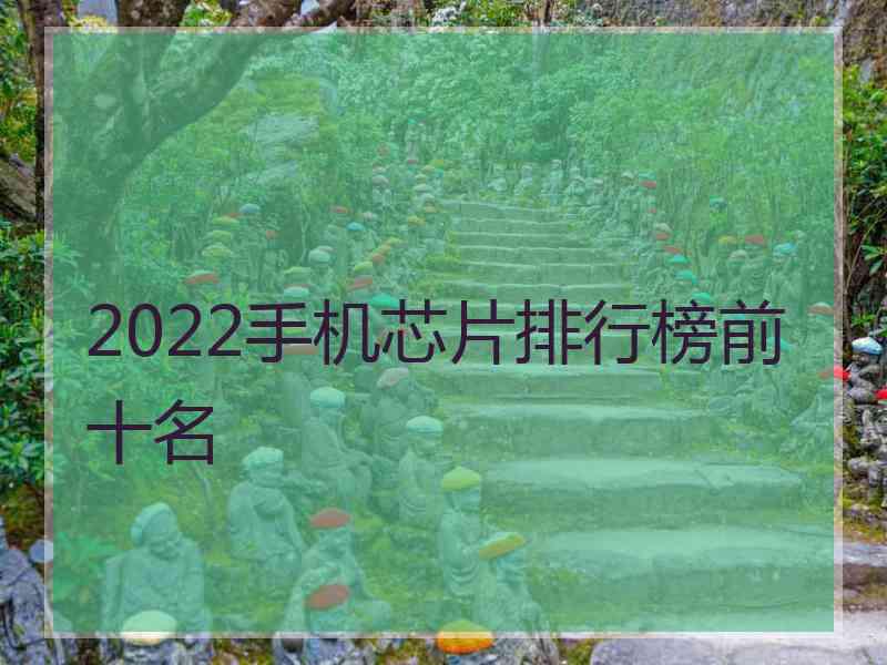 2022手机芯片排行榜前十名