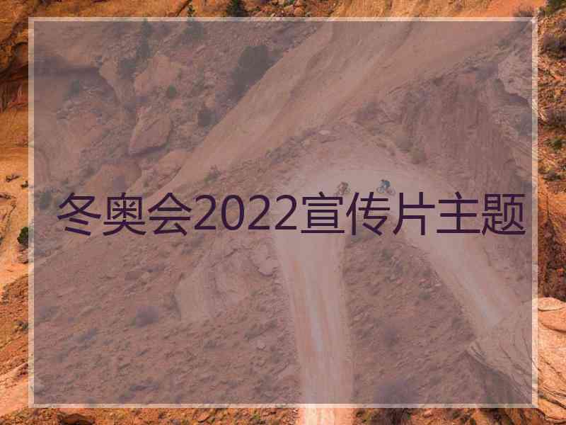 冬奥会2022宣传片主题