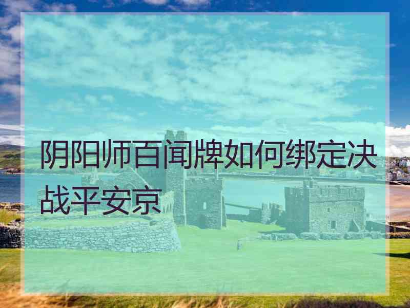 阴阳师百闻牌如何绑定决战平安京