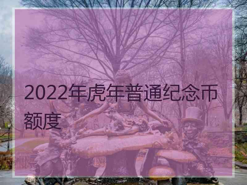 2022年虎年普通纪念币额度