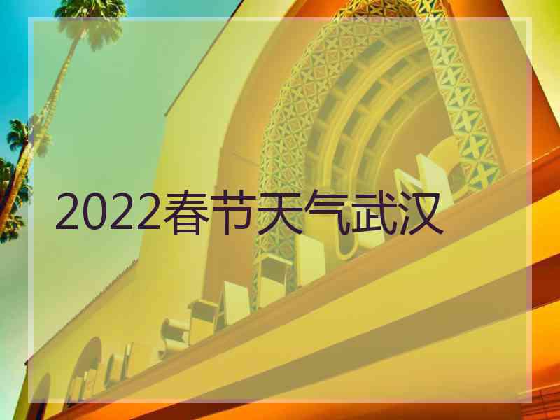 2022春节天气武汉