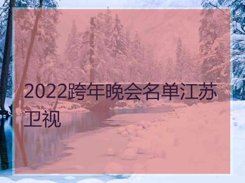 2022跨年晚会名单江苏卫视