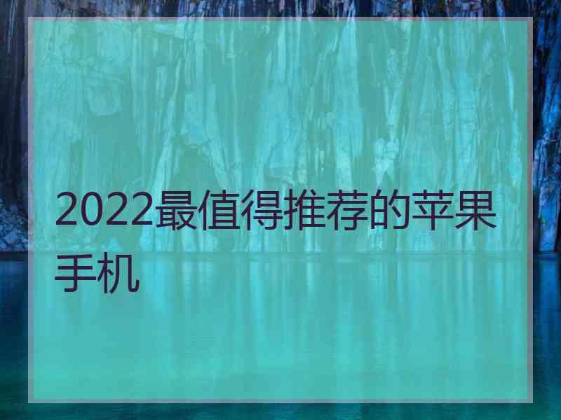 2022最值得推荐的苹果手机