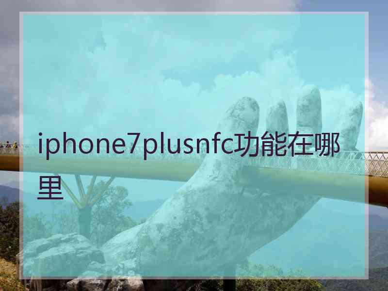 iphone7plusnfc功能在哪里