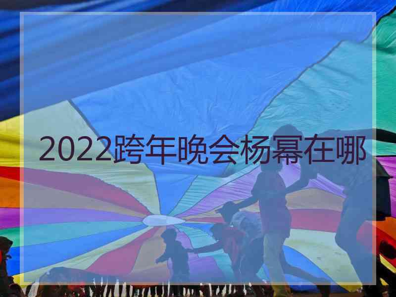 2022跨年晚会杨幂在哪