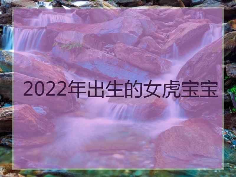 2022年出生的女虎宝宝