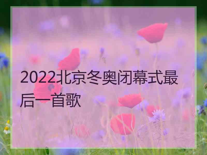 2022北京冬奥闭幕式最后一首歌