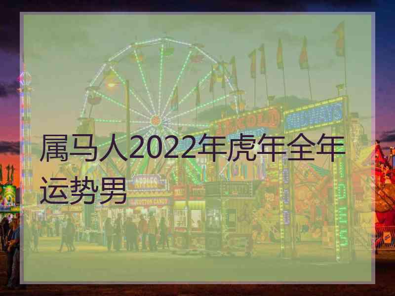 属马人2022年虎年全年运势男