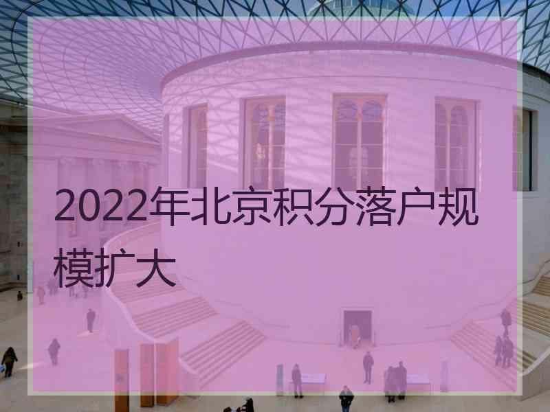 2022年北京积分落户规模扩大