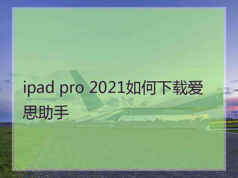 ipad pro 2021如何下载爱思助手