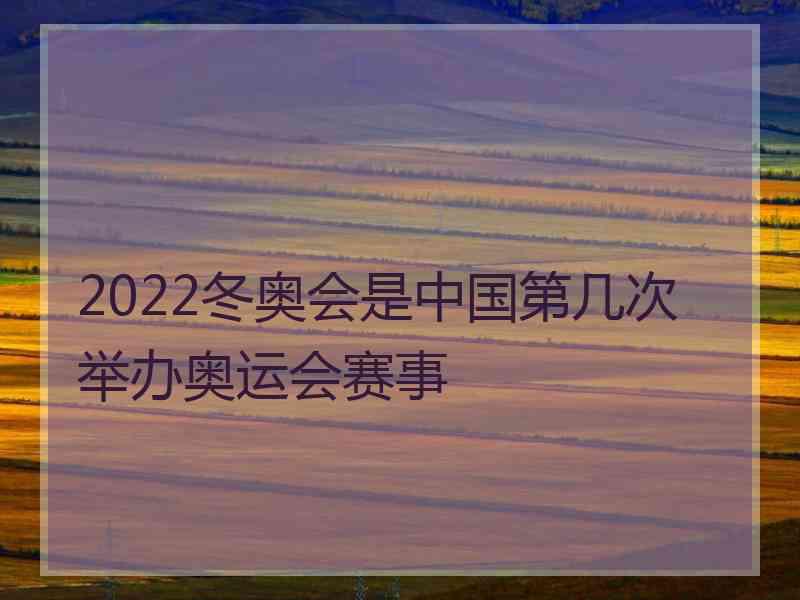 2022冬奥会是中国第几次举办奥运会赛事