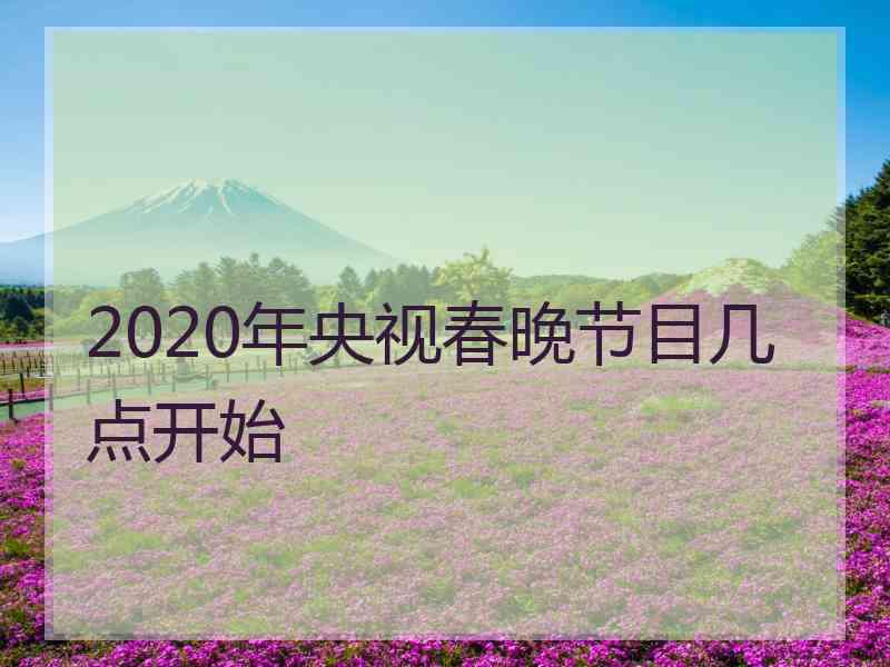 2020年央视春晚节目几点开始