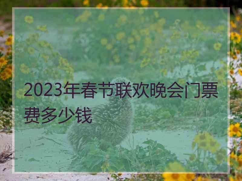 2023年春节联欢晚会门票费多少钱