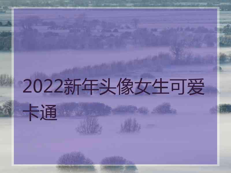 2022新年头像女生可爱卡通