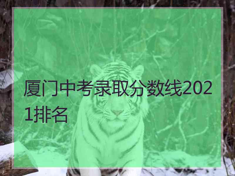 厦门中考录取分数线2021排名