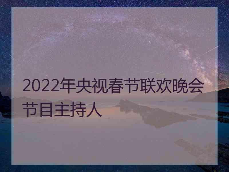 2022年央视春节联欢晚会节目主持人