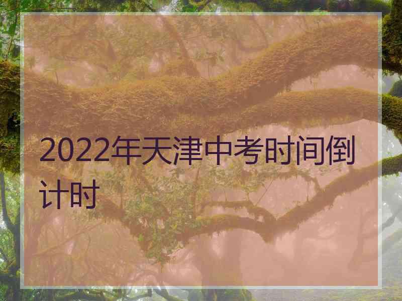 2022年天津中考时间倒计时