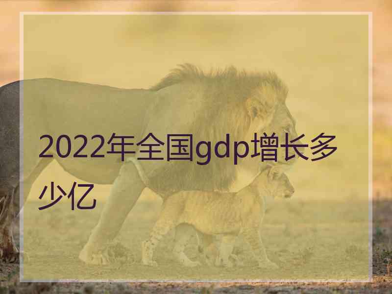 2022年全国gdp增长多少亿