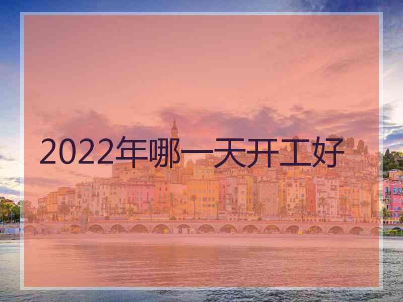 2022年哪一天开工好