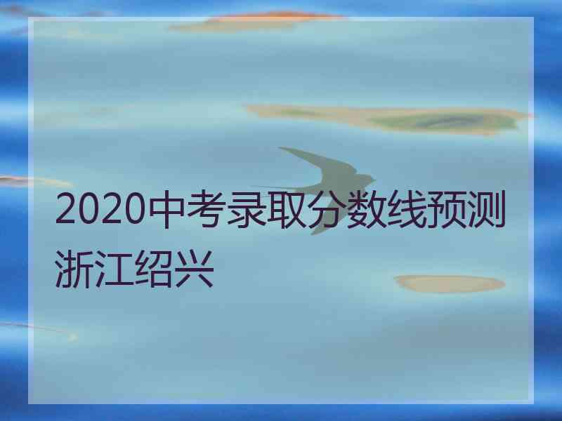 2020中考录取分数线预测浙江绍兴