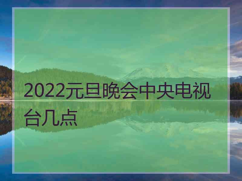 2022元旦晚会中央电视台几点