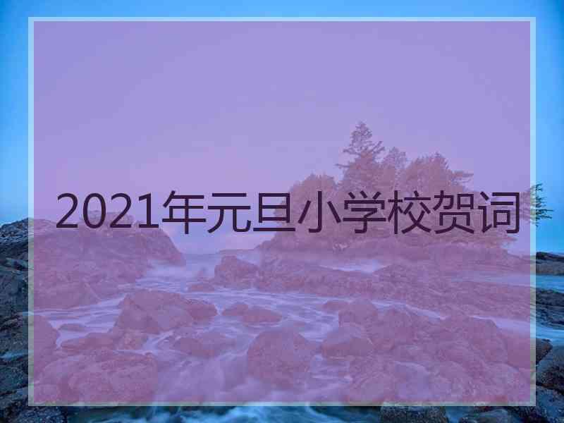 2021年元旦小学校贺词