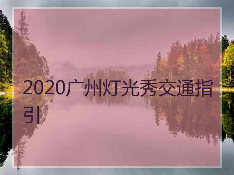 2020广州灯光秀交通指引