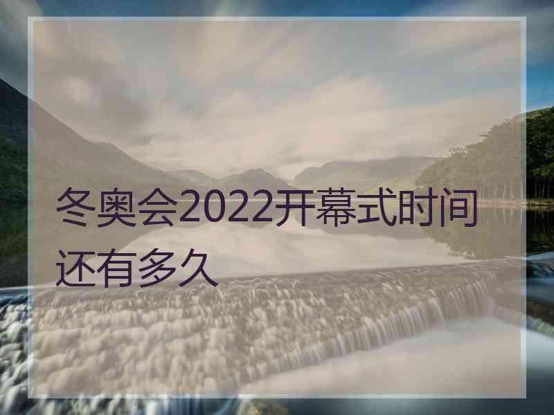 冬奥会2022开幕式时间还有多久